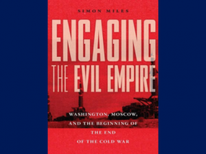 Simon Miles on "Engaging the Evil Empire," a Study of the End of the Cold War
